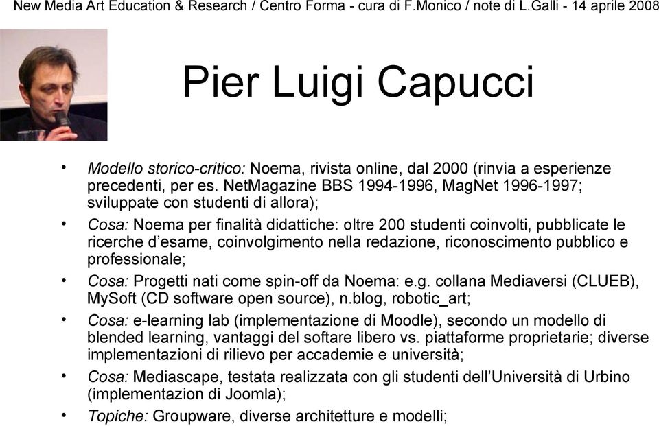 nella redazione, riconoscimento pubblico e professionale; Cosa: Progetti nati come spin-off da Noema: e.g. collana Mediaversi (CLUEB), MySoft (CD software open source), n.