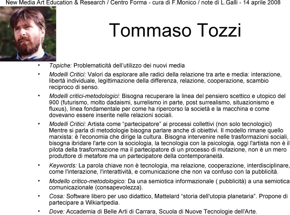 Modelli critici-metodologici: Bisogna recuperare la linea del pensiero scettico e utopico del 900 (futurismo, molto dadaismi, surrelismo in parte, post surrealismo, situazionismo e fluxus), linea