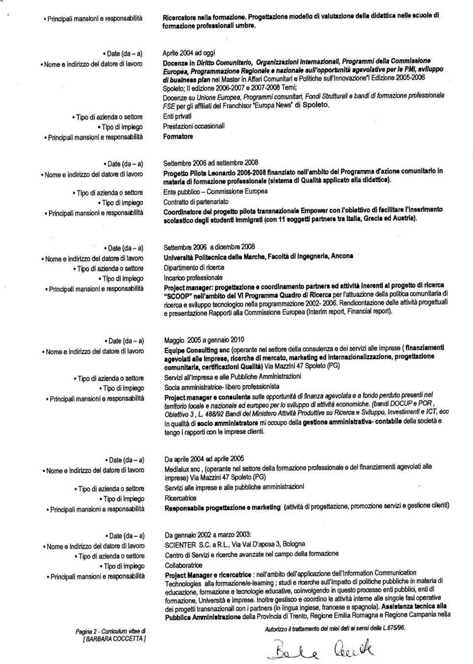 Europea, Programmazione Regionale e nazionale sull opportunità agevolative per le PMI, sviluppo Settembre2006 ad settembre 2008 Nome e indirizzo del datore di lavoro Date (da a) Nome e indirizzo del