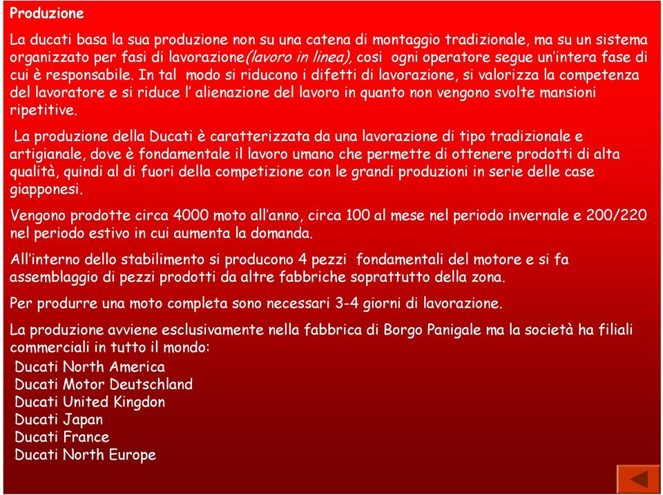 In tal modo si riducono i difetti di lavorazione, si valorizza la competenza del lavoratore e si riduce l alienazione del lavoro in quanto non vengono svolte mansioni ripetitive.