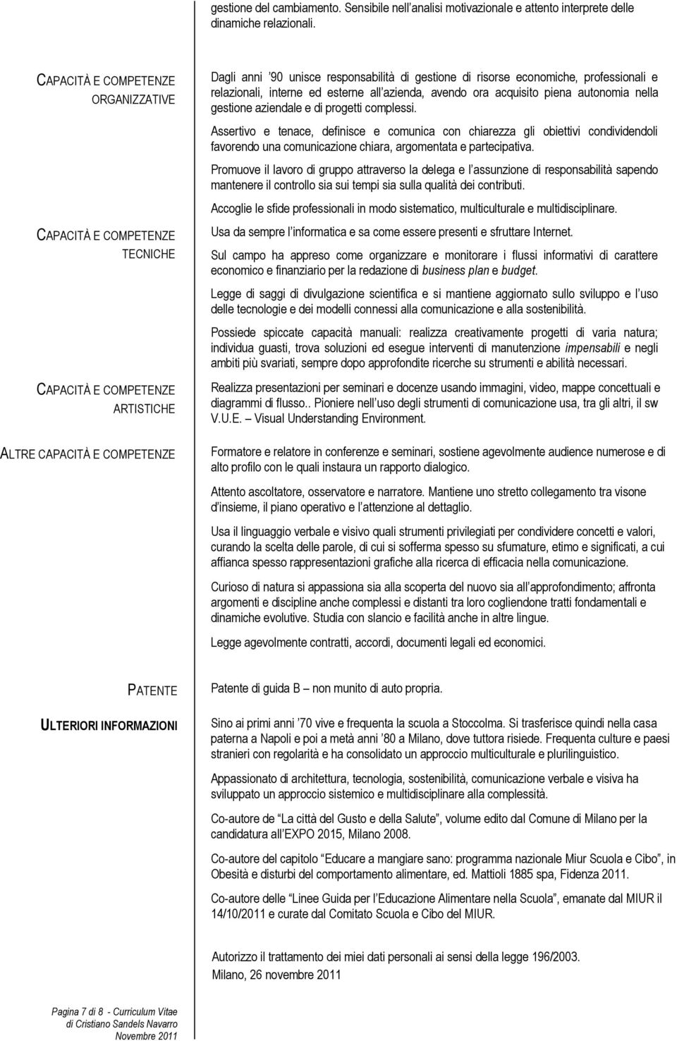 aziendale e di progetti complessi. Assertivo e tenace, definisce e comunica con chiarezza gli obiettivi condividendoli favorendo una comunicazione chiara, argomentata e partecipativa.