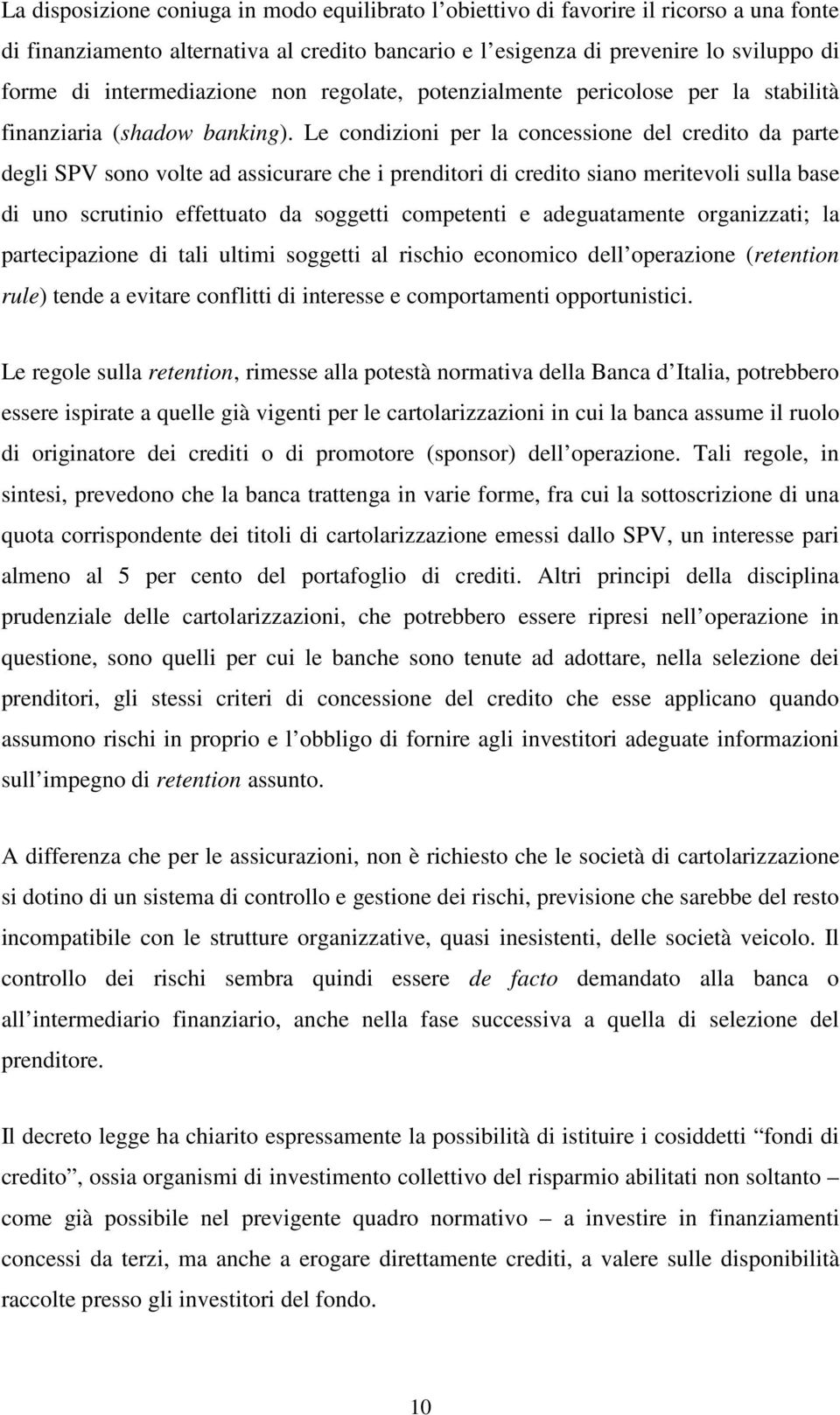 Le condizioni per la concessione del credito da parte degli SPV sono volte ad assicurare che i prenditori di credito siano meritevoli sulla base di uno scrutinio effettuato da soggetti competenti e