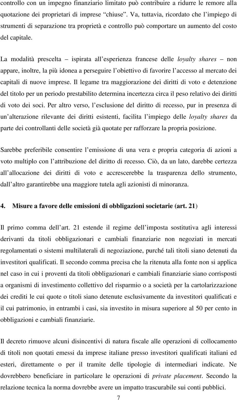 La modalità prescelta ispirata all esperienza francese delle loyalty shares non appare, inoltre, la più idonea a perseguire l obiettivo di favorire l accesso al mercato dei capitali di nuove imprese.