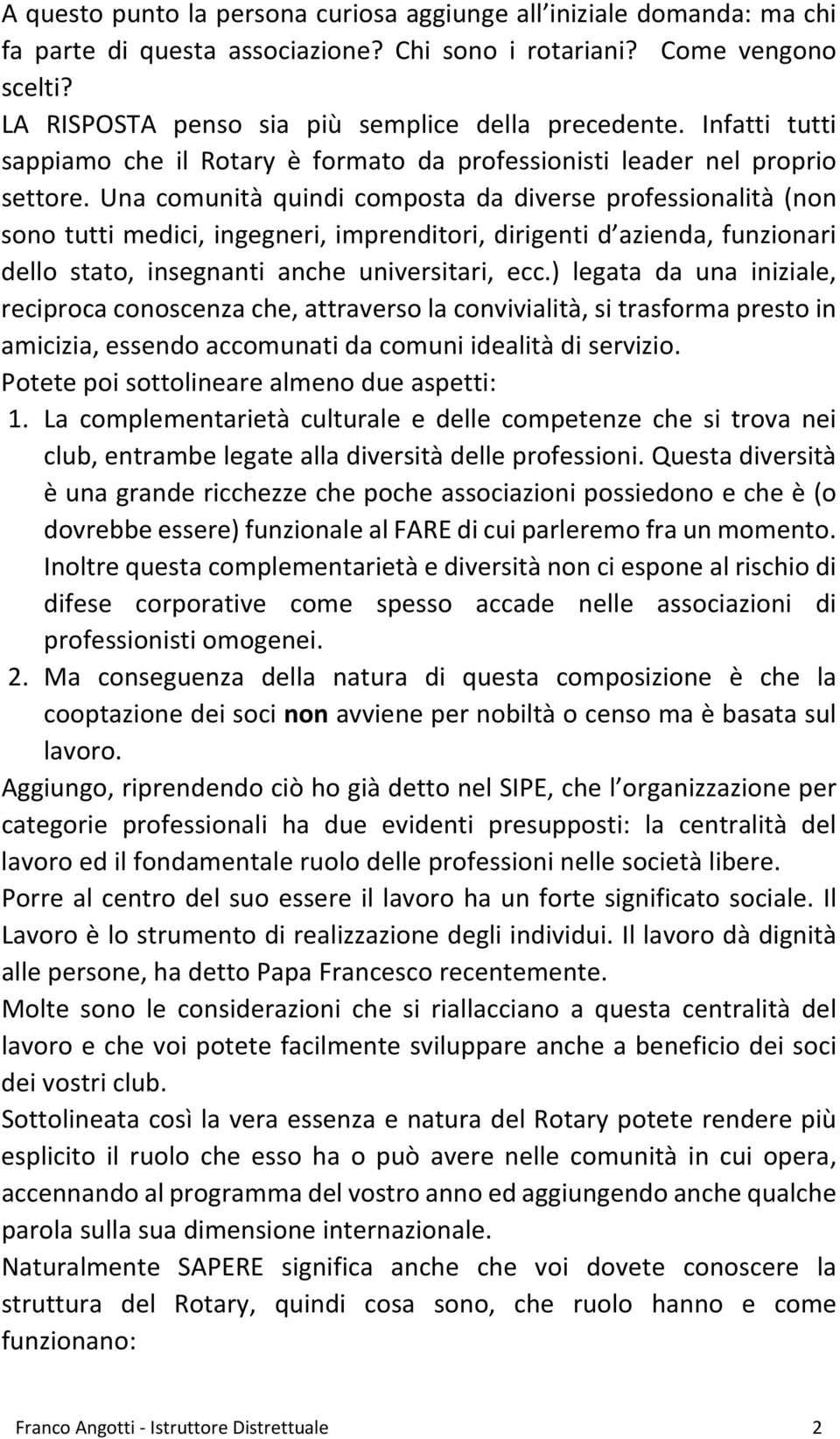 Una comunità quindi composta da diverse professionalità (non sono tutti medici, ingegneri, imprenditori, dirigenti d azienda, funzionari dello stato, insegnanti anche universitari, ecc.