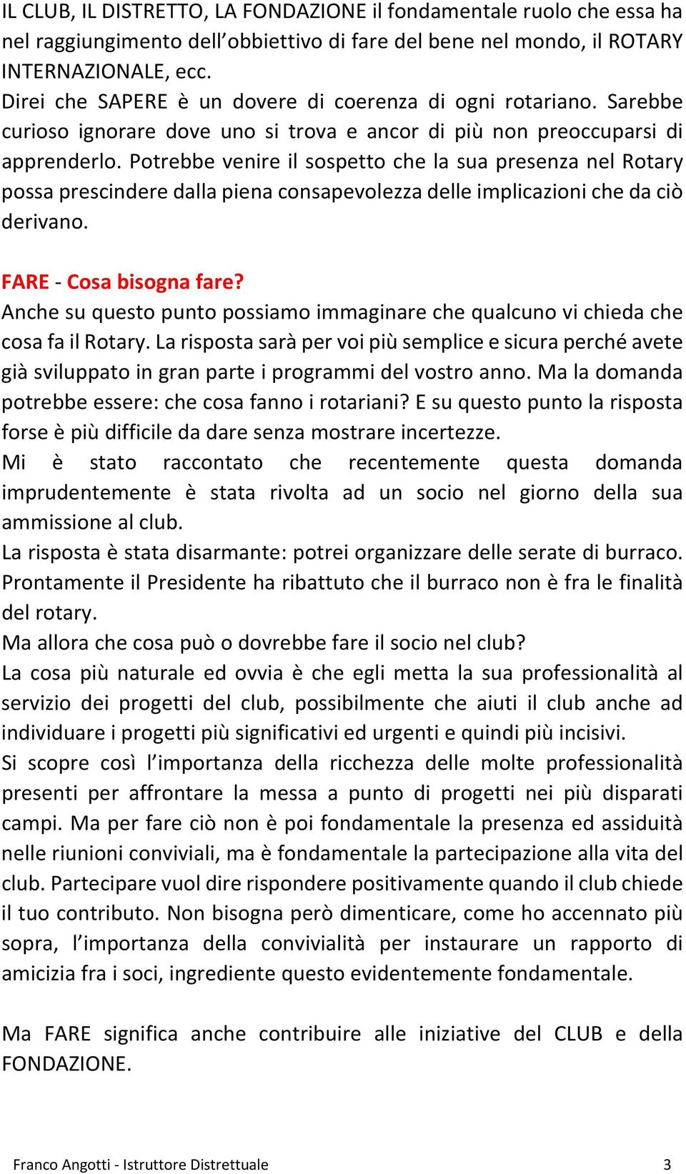 Potrebbe venire il sospetto che la sua presenza nel Rotary possa prescindere dalla piena consapevolezza delle implicazioni che da ciò derivano. FARE Cosa bisogna fare?