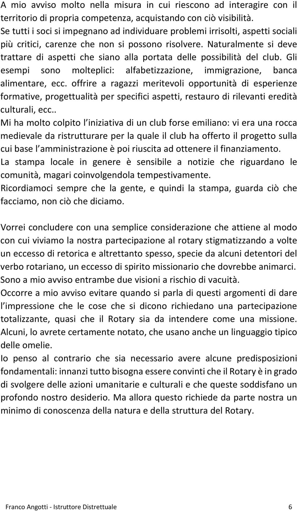 Naturalmente si deve trattare di aspetti che siano alla portata delle possibilità del club. Gli esempi sono molteplici: alfabetizzazione, immigrazione, banca alimentare, ecc.