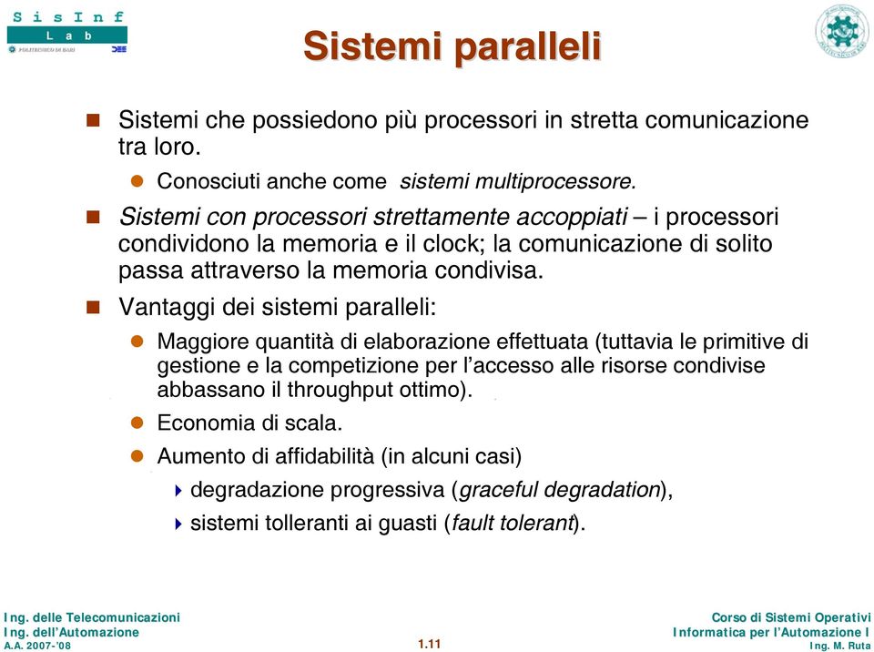 Vantaggi dei sistemi paralleli: Maggiore quantità di elaborazione effettuata (tuttavia le primitive di gestione e la competizione per l accesso alle risorse condivise abbassano il
