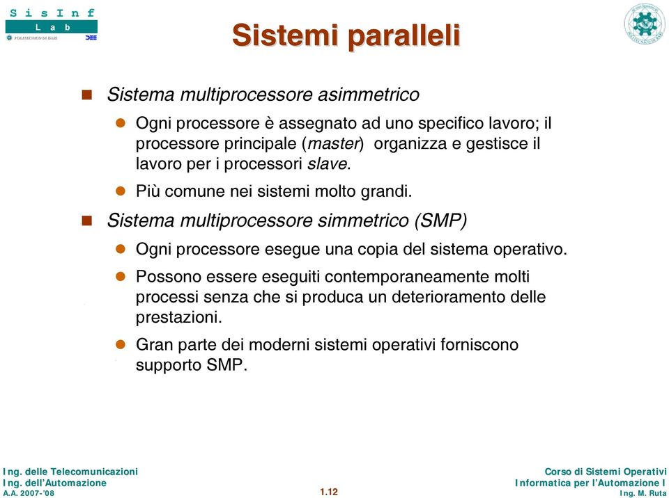 Sistema multiprocessore simmetrico (SMP) Ogni processore esegue una copia del sistema operativo.