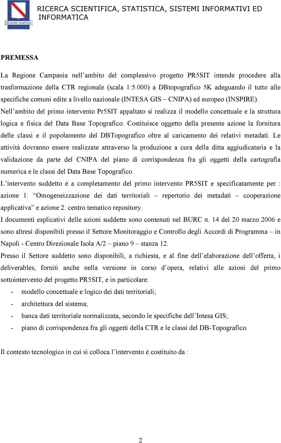 Nell ambito del primo intervento Pr5SIT appaltato si realizza il modello concettuale e la struttura logica e fisica del Data Base Topografico.