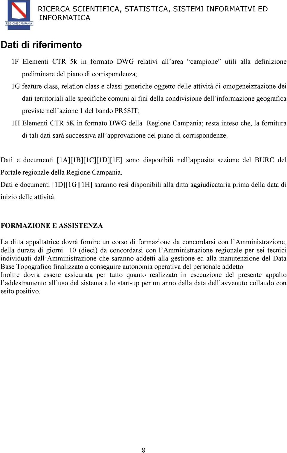 CTR 5K in formato DWG della Regione Campania; resta inteso che, la fornitura di tali dati sarà successiva all approvazione del piano di corrispondenze.