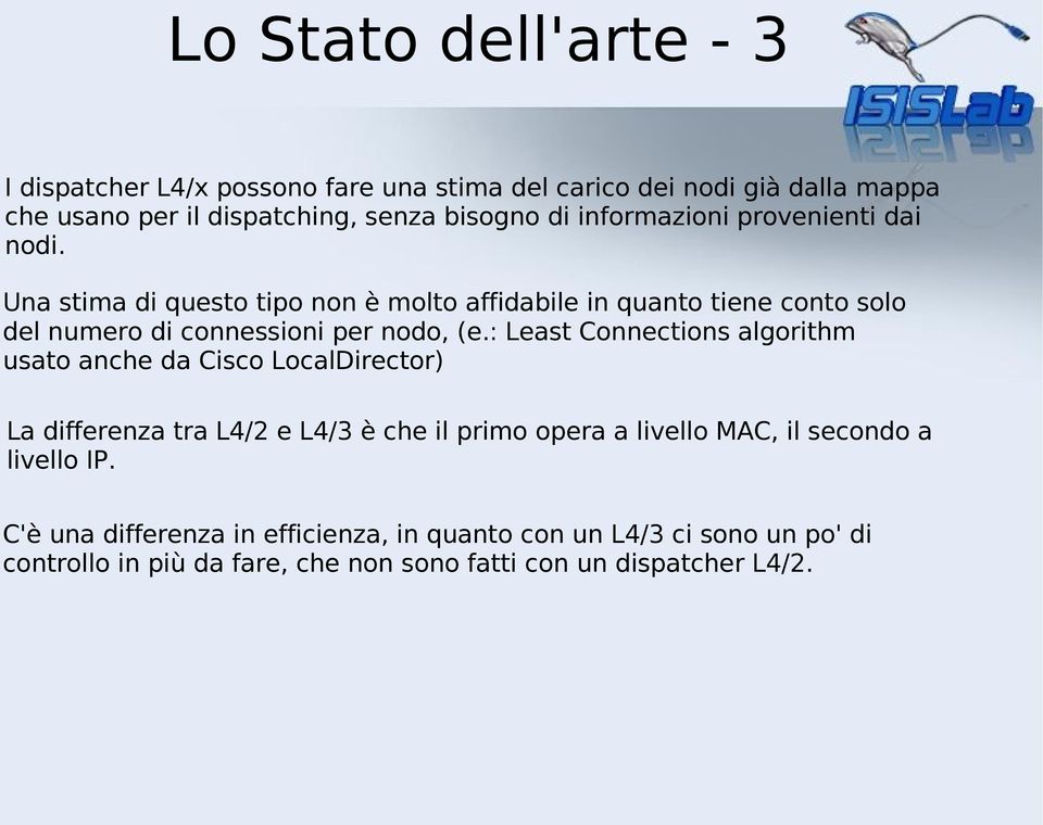 : Least Connections algorithm usato anche da Cisco LocalDirector) La differenza tra L4/2 e L4/3 è che il primo opera a livello MAC, il secondo a