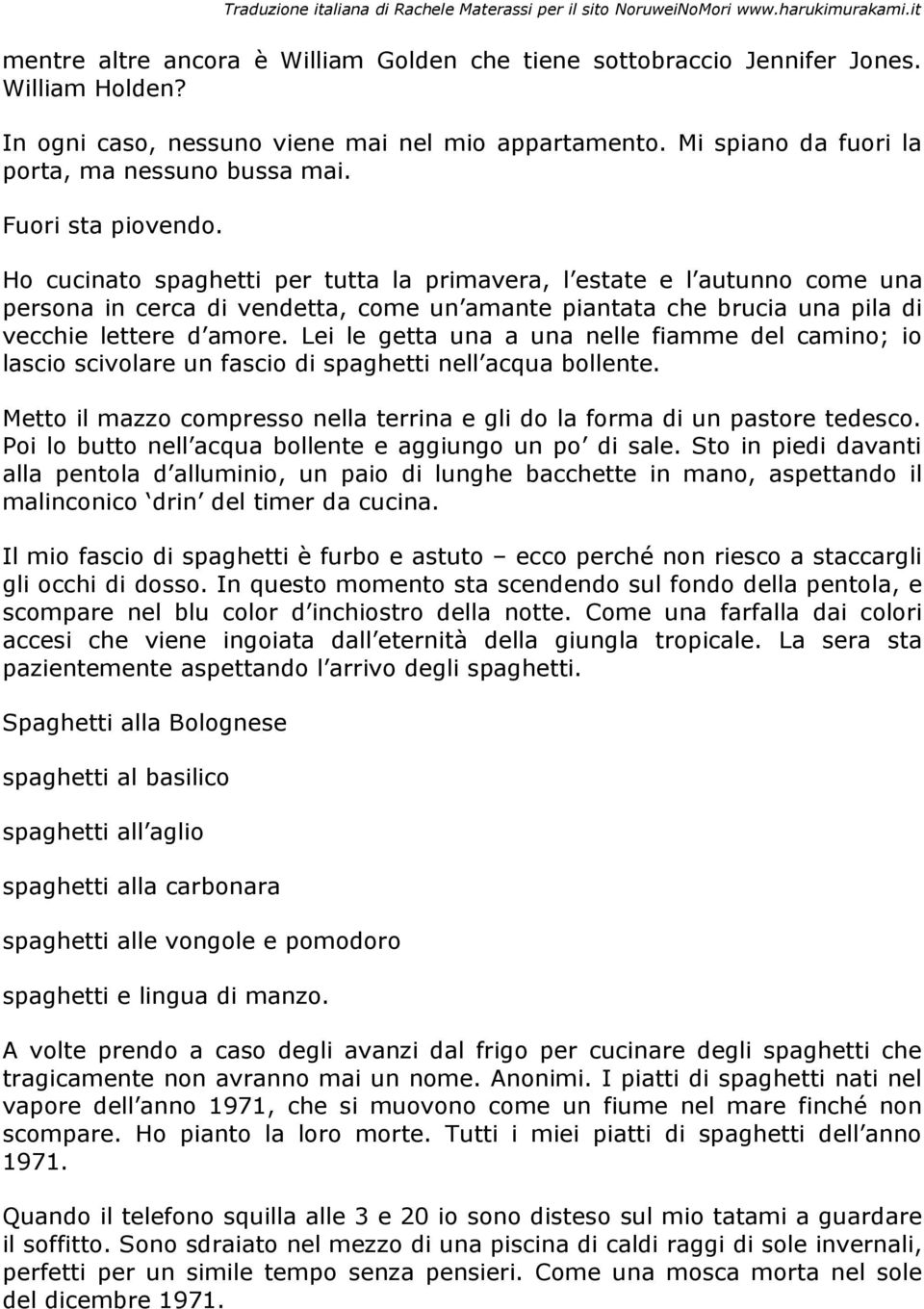 Lei le getta una a una nelle fiamme del camino; io lascio scivolare un fascio di spaghetti nell acqua bollente. Metto il mazzo compresso nella terrina e gli do la forma di un pastore tedesco.