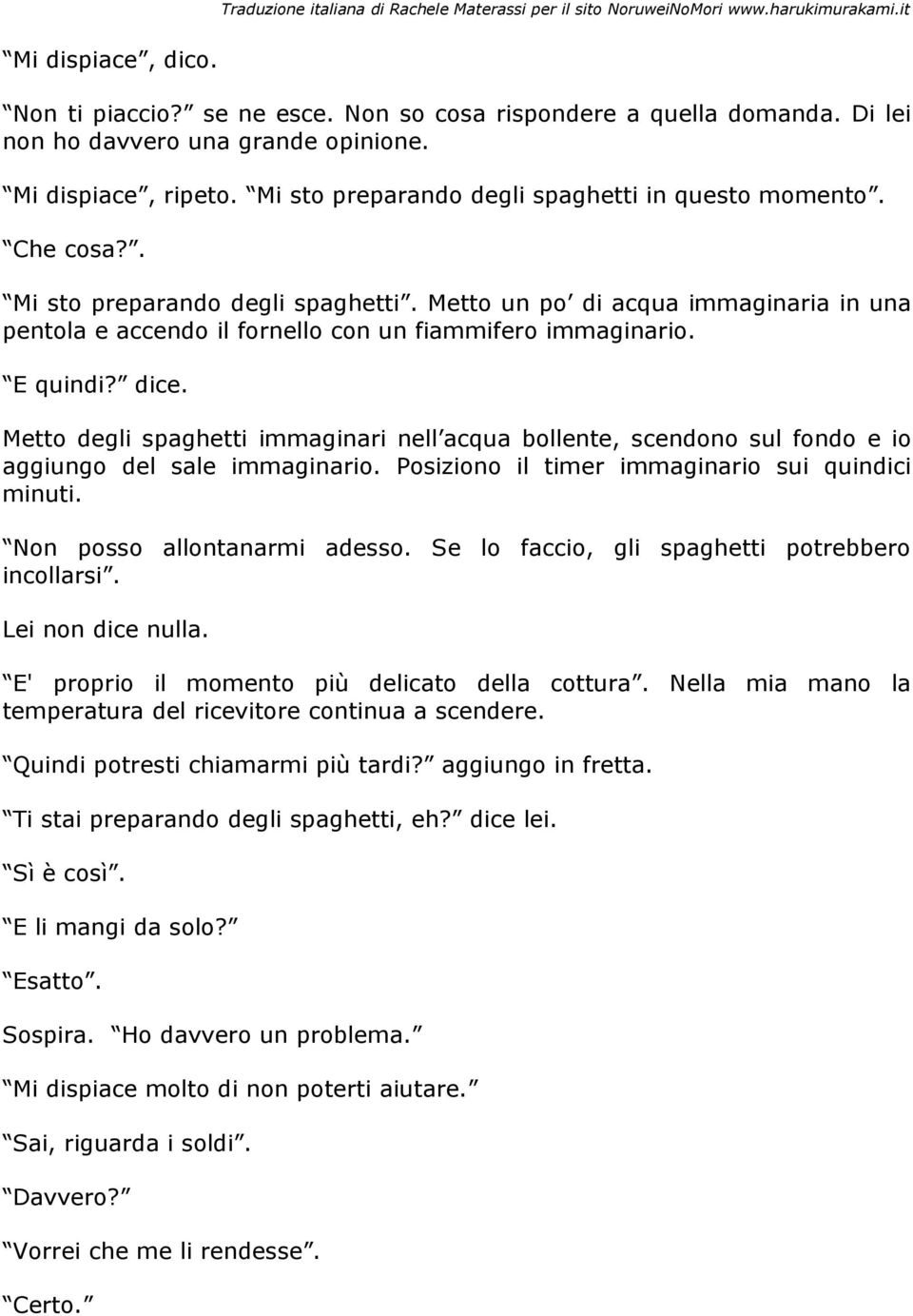 E quindi? dice. Metto degli spaghetti immaginari nell acqua bollente, scendono sul fondo e io aggiungo del sale immaginario. Posiziono il timer immaginario sui quindici minuti.