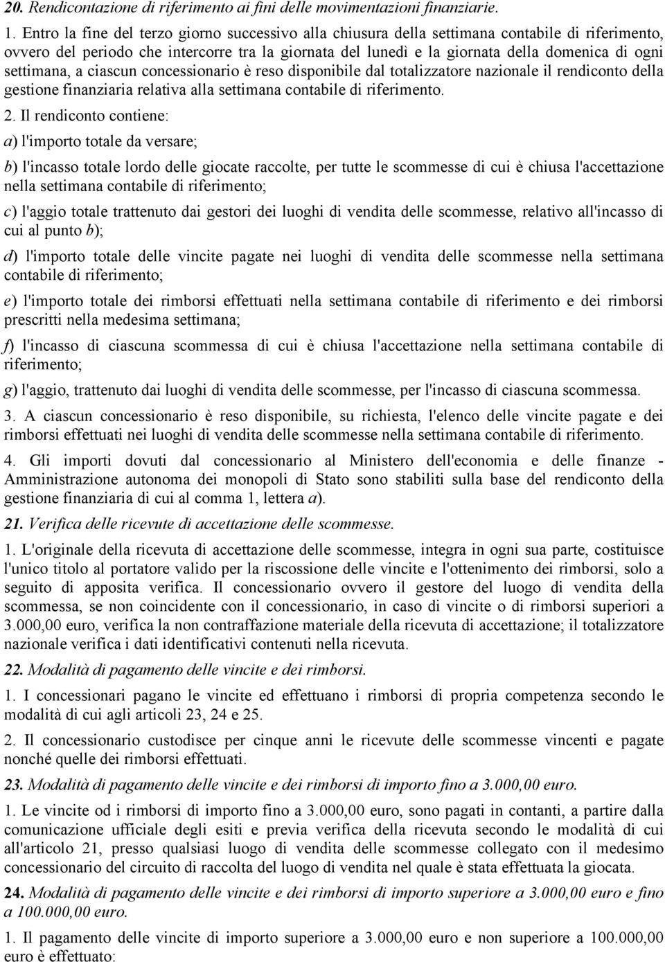 settimana, a ciascun concessionario è reso disponibile dal totalizzatore nazionale il rendiconto della gestione finanziaria relativa alla settimana contabile di riferimento. 2.