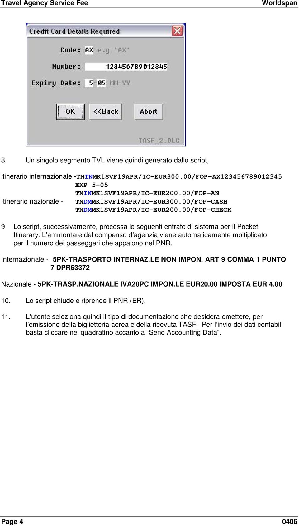 00/FOP-CHECK 9 Lo script, successivamente, processa le seguenti entrate di sistema per il Pocket Itinerary.