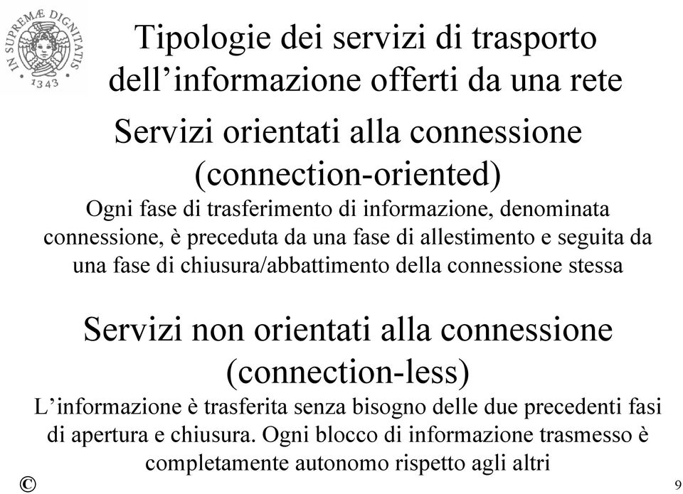 chiusura/abbattimento della connessione stessa Servizi non orientati alla connessione (connection-less) L informazione è trasferita