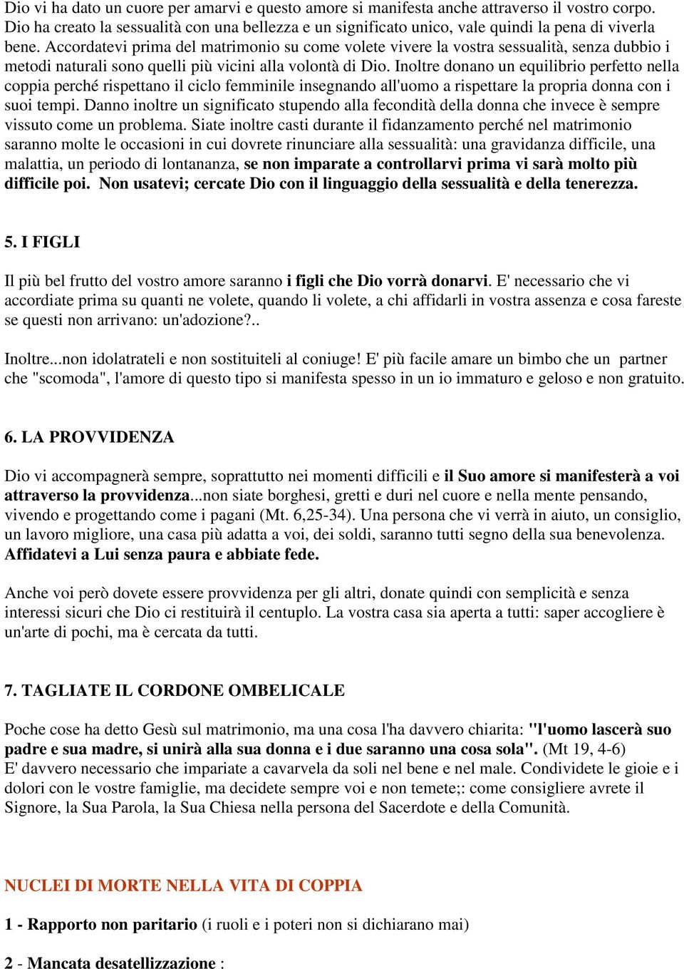 Accordatevi prima del matrimonio su come volete vivere la vostra sessualità, senza dubbio i metodi naturali sono quelli più vicini alla volontà di Dio.