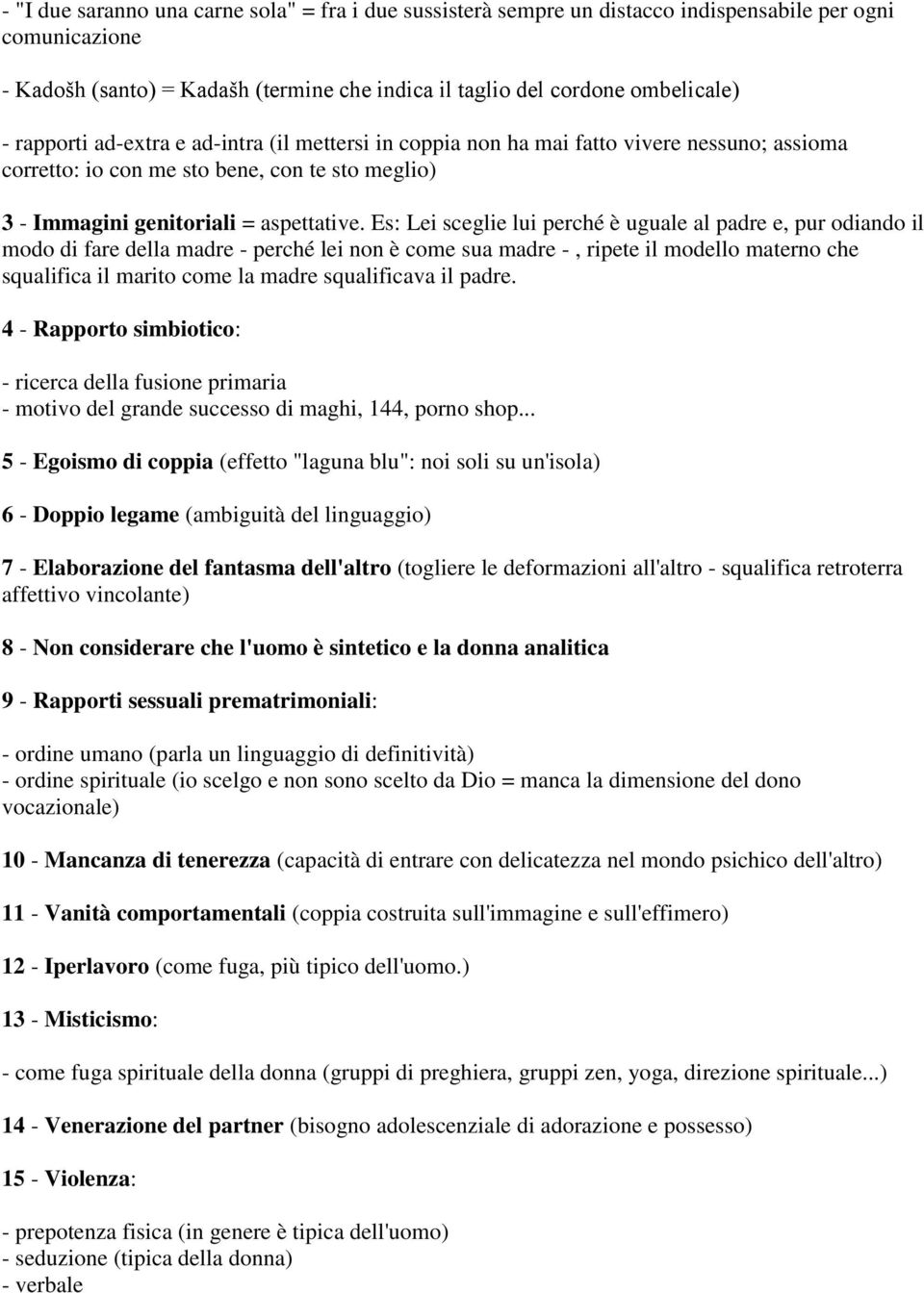 Es: Lei sceglie lui perché è uguale al padre e, pur odiando il modo di fare della madre - perché lei non è come sua madre -, ripete il modello materno che squalifica il marito come la madre