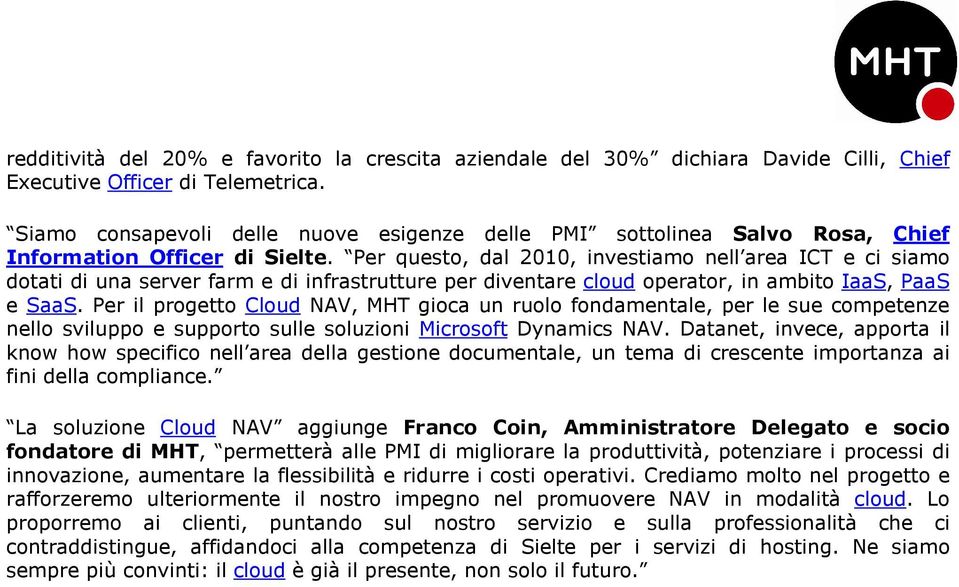 Per questo, dal 2010, investiamo nell area ICT e ci siamo dotati di una server farm e di infrastrutture per diventare cloud operator, in ambito IaaS, PaaS e SaaS.