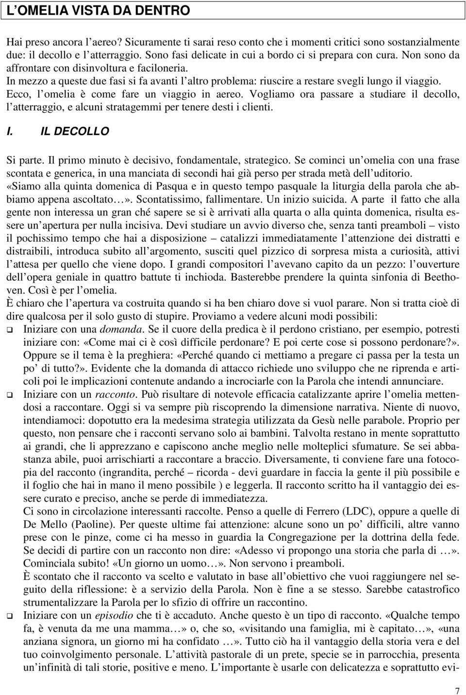 In mezzo a queste due fasi si fa avanti l altro problema: riuscire a restare svegli lungo il viaggio. Ecco, l omelia è come fare un viaggio in aereo.