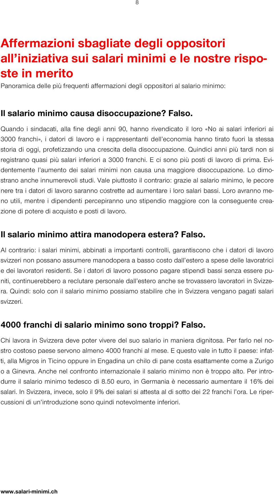 Quando i sindacati, alla fine degli anni 90, hanno rivendicato il loro «No ai salari inferiori ai 3000 franchi», i datori di lavoro e i rappresentanti dell economia hanno tirato fuori la stessa