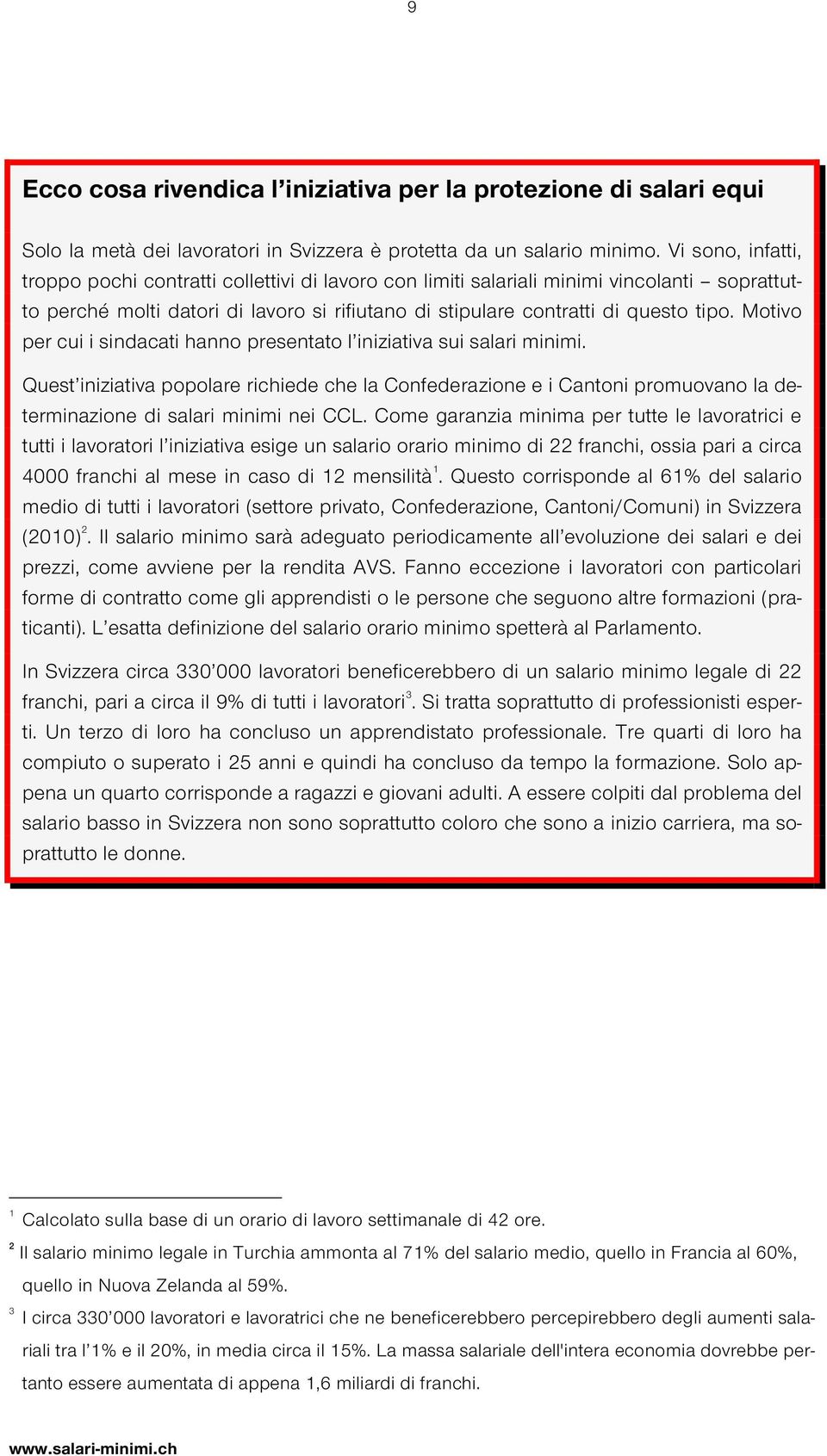 Motivo per cui i sindacati hanno presentato l iniziativa sui salari minimi. Quest iniziativa popolare richiede che la Confederazione e i Cantoni promuovano la determinazione di salari minimi nei CCL.