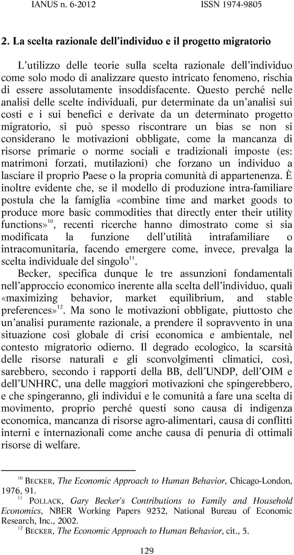 Questo perché nelle analisi delle scelte individuali, pur determinate da un analisi sui costi e i sui benefici e derivate da un determinato progetto migratorio, si può spesso riscontrare un bias se