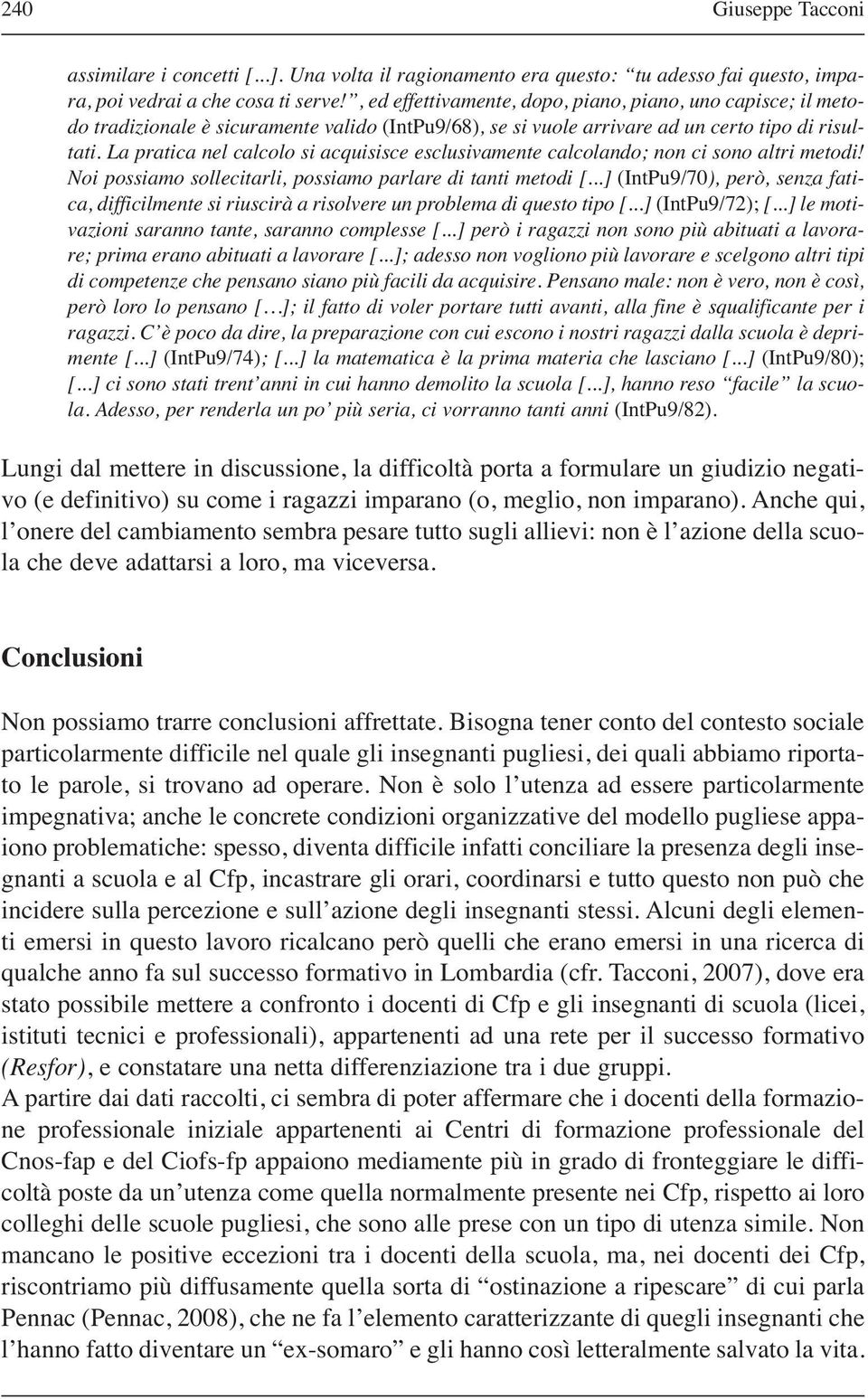 La pratica nel calcolo si acquisisce esclusivamente calcolando; non ci sono altri metodi! Noi possiamo sollecitarli, possiamo parlare di tanti metodi [.