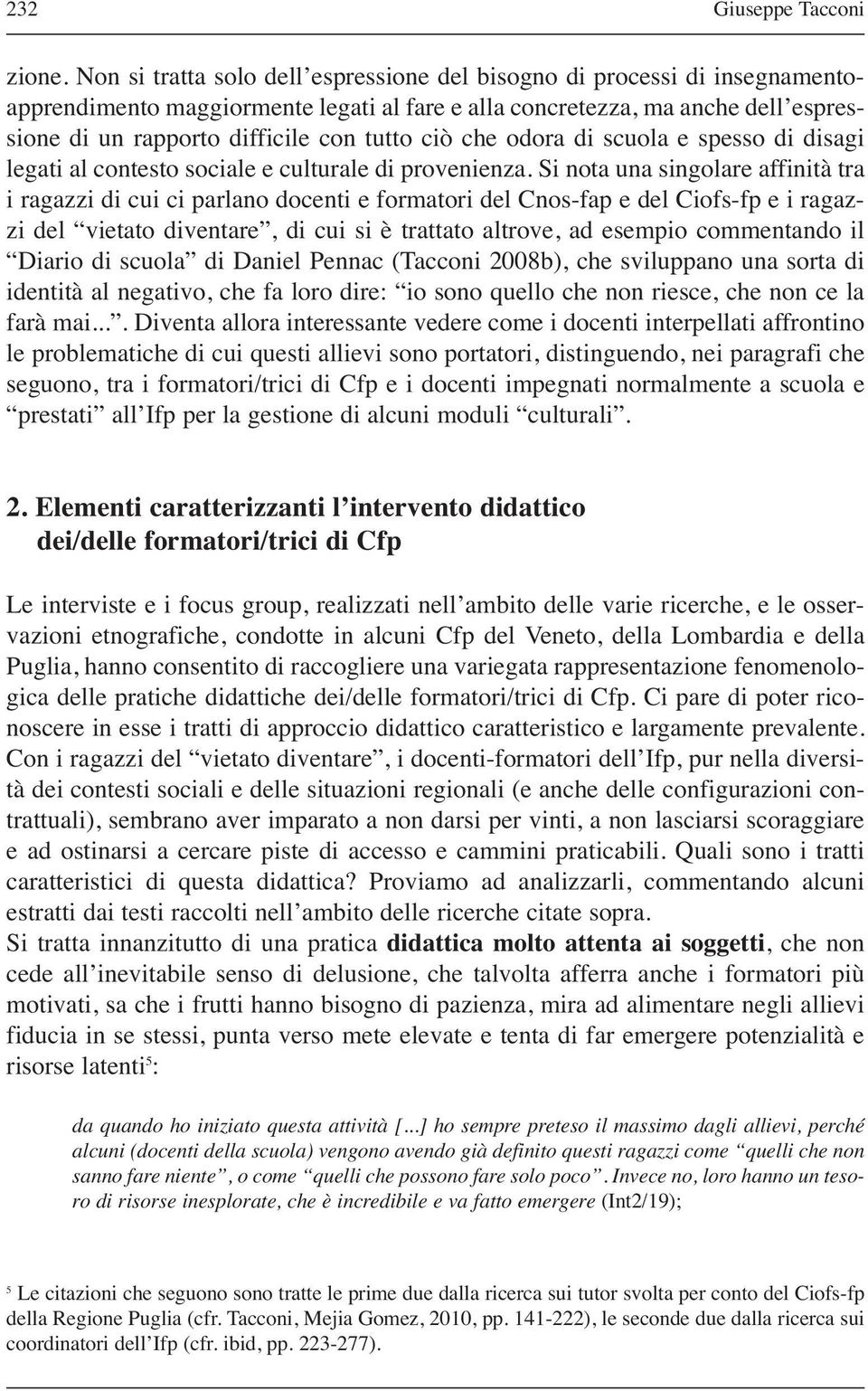 ciò che odora di scuola e spesso di disagi legati al contesto sociale e culturale di provenienza.