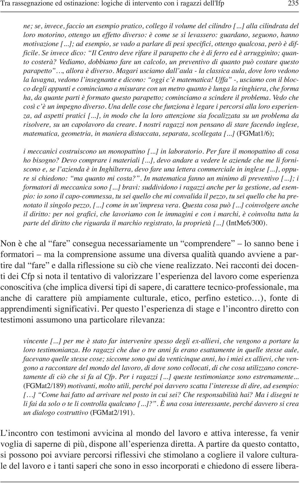 ..]; ad esempio, se vado a parlare di pesi specifici, ottengo qualcosa, però è difficile. Se invece dico: Il Centro deve rifare il parapetto che è di ferro ed è arrugginito; quanto costerà?