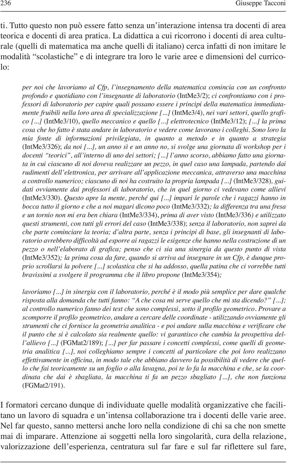 e dimensioni del curricolo: per noi che lavoriamo al Cfp, l insegnamento della matematica comincia con un confronto profondo e quotidiano con l insegnante di laboratorio (IntMe3/2); ci confrontiamo