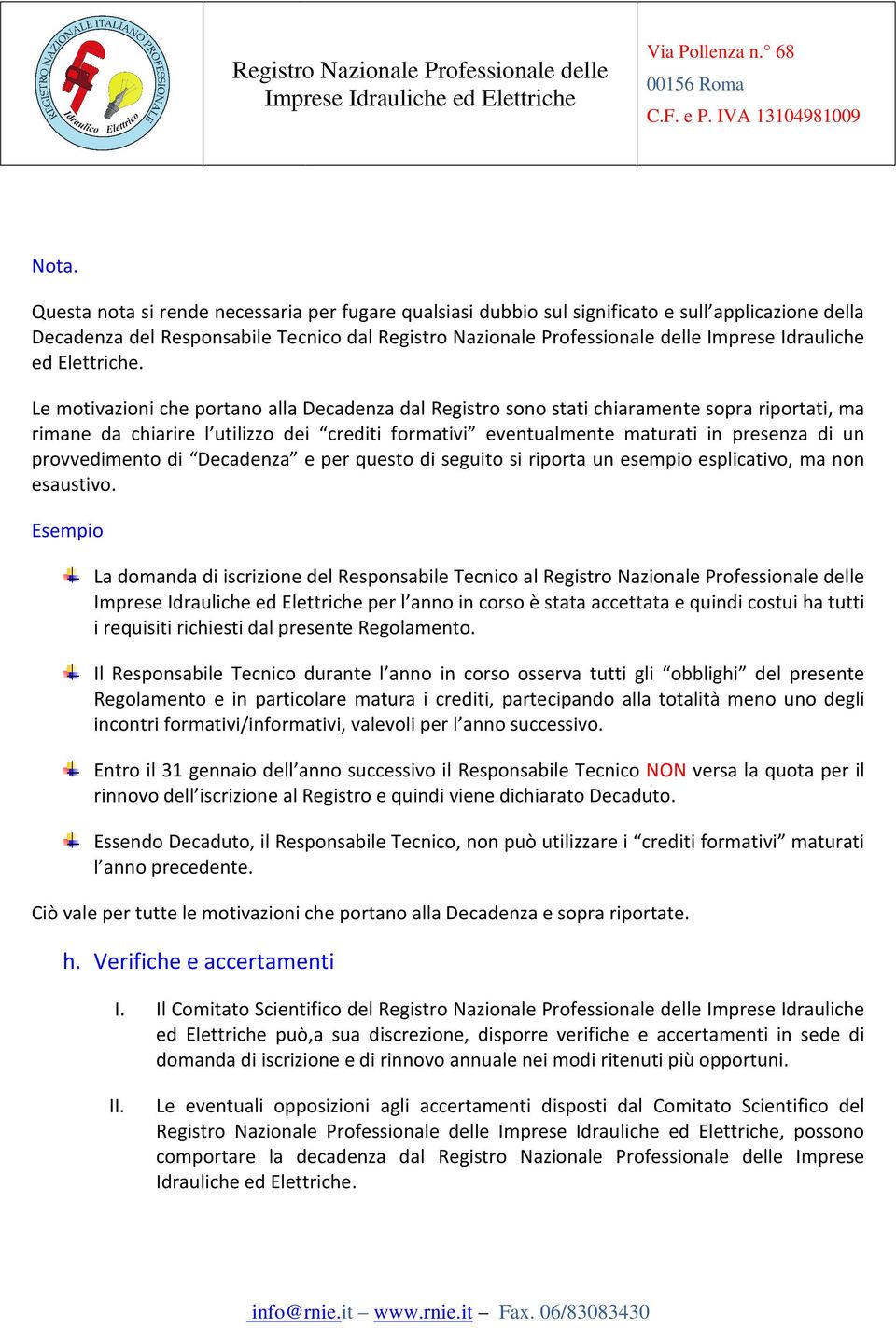 Le motivazioni che portano alla Decadenza dal Registro sono stati chiaramente sopra riportati, ma rimane da chiarire l utilizzo dei crediti formativi eventualmente maturati in presenza di un