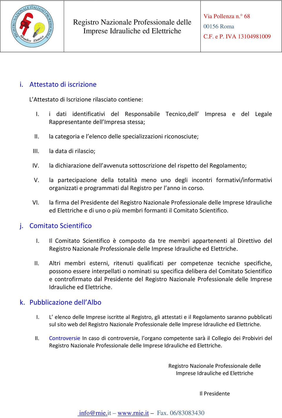 la partecipazione della totalità meno uno degli incontri formativi/informativi organizzati e programmati dal Registro per l anno in corso. VI.