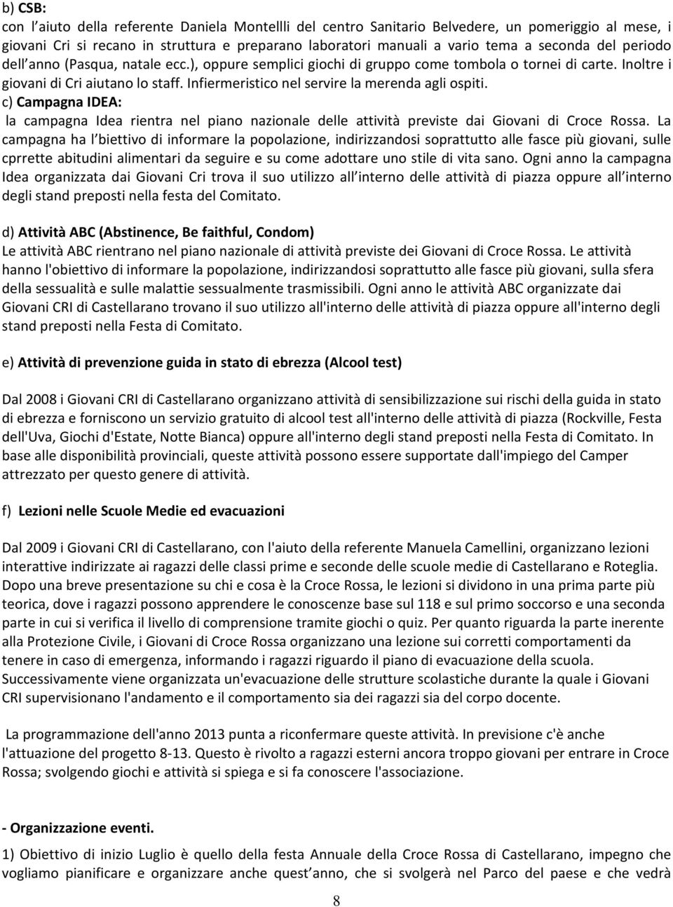 Infiermeristico nel servire la merenda agli ospiti. c) Campagna IDEA: la campagna Idea rientra nel piano nazionale delle attività previste dai Giovani di Croce Rossa.