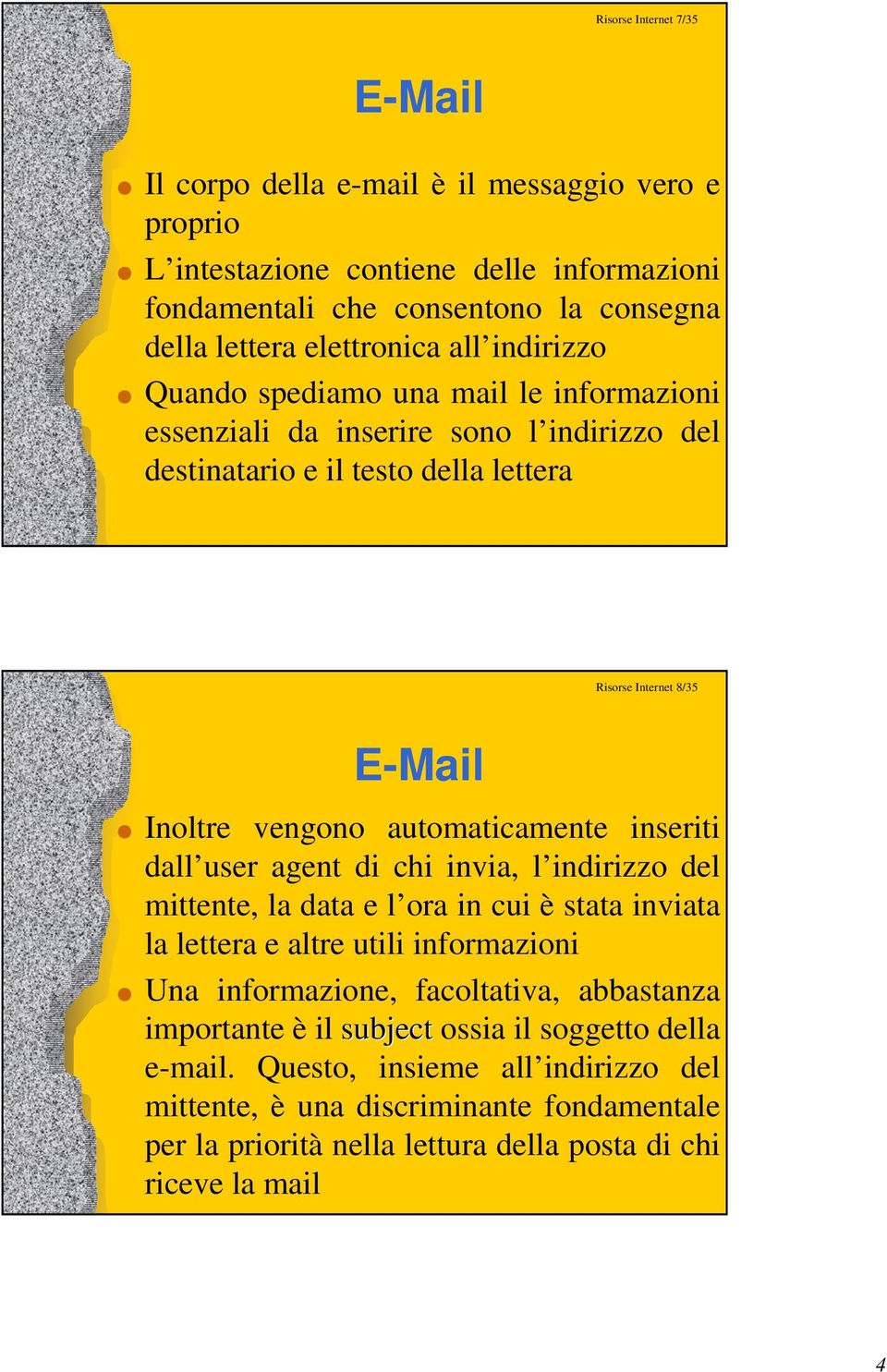 automaticamente inseriti dall user agent di chi invia, l indirizzo del mittente, la data e l ora in cui è stata inviata la lettera e altre utili informazioni Una informazione, facoltativa,