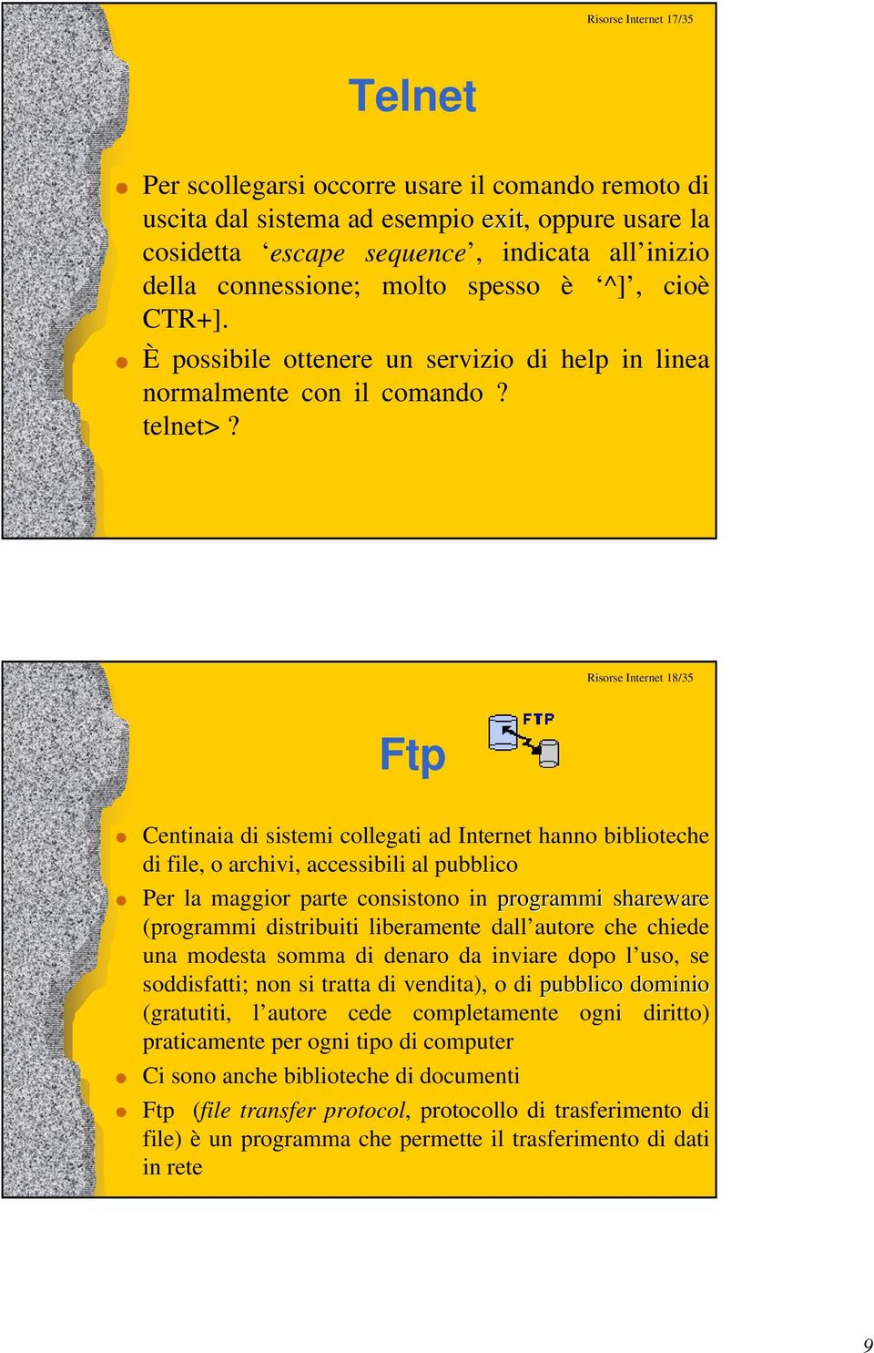 Risorse Internet 18/35 Centinaia di sistemi collegati ad Internet hanno biblioteche di file, o archivi, accessibili al pubblico Per la maggior parte consistono in programmi shareware (programmi