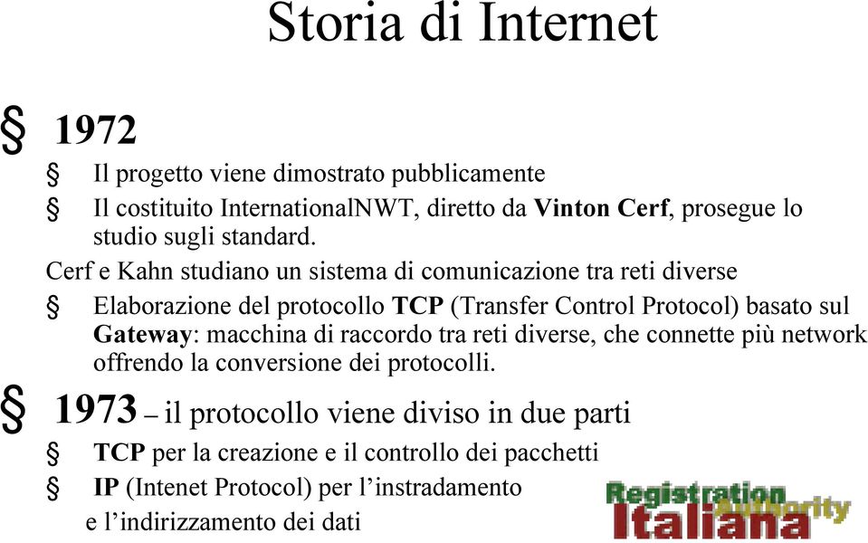 Cerf e Kahn studiano un sistema di comunicazione tra reti diverse Elaborazione del protocollo TCP (Transfer Control Protocol) basato sul