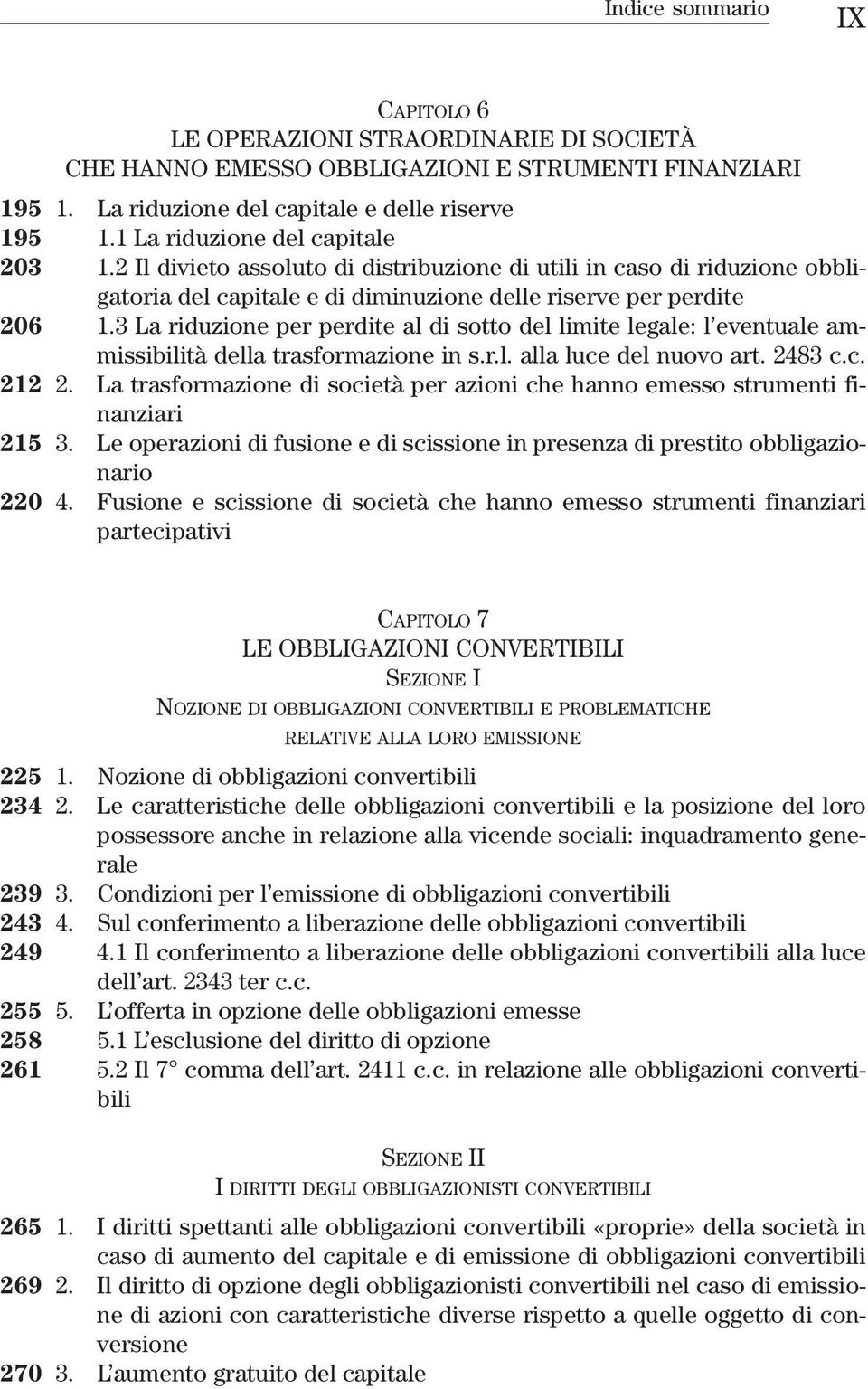 3 La riduzione per perdite al di sotto del limite legale: l eventuale ammissibilità della trasformazione in s.r.l. alla luce del nuovo art. 2483 c.c. 212 2.