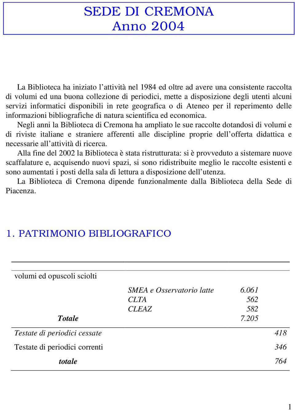 Negli anni la Biblioteca di Cremona ha ampliato le sue raccolte dotandosi di volumi e di riviste italiane e straniere afferenti alle discipline proprie dell offerta didattica e necessarie all