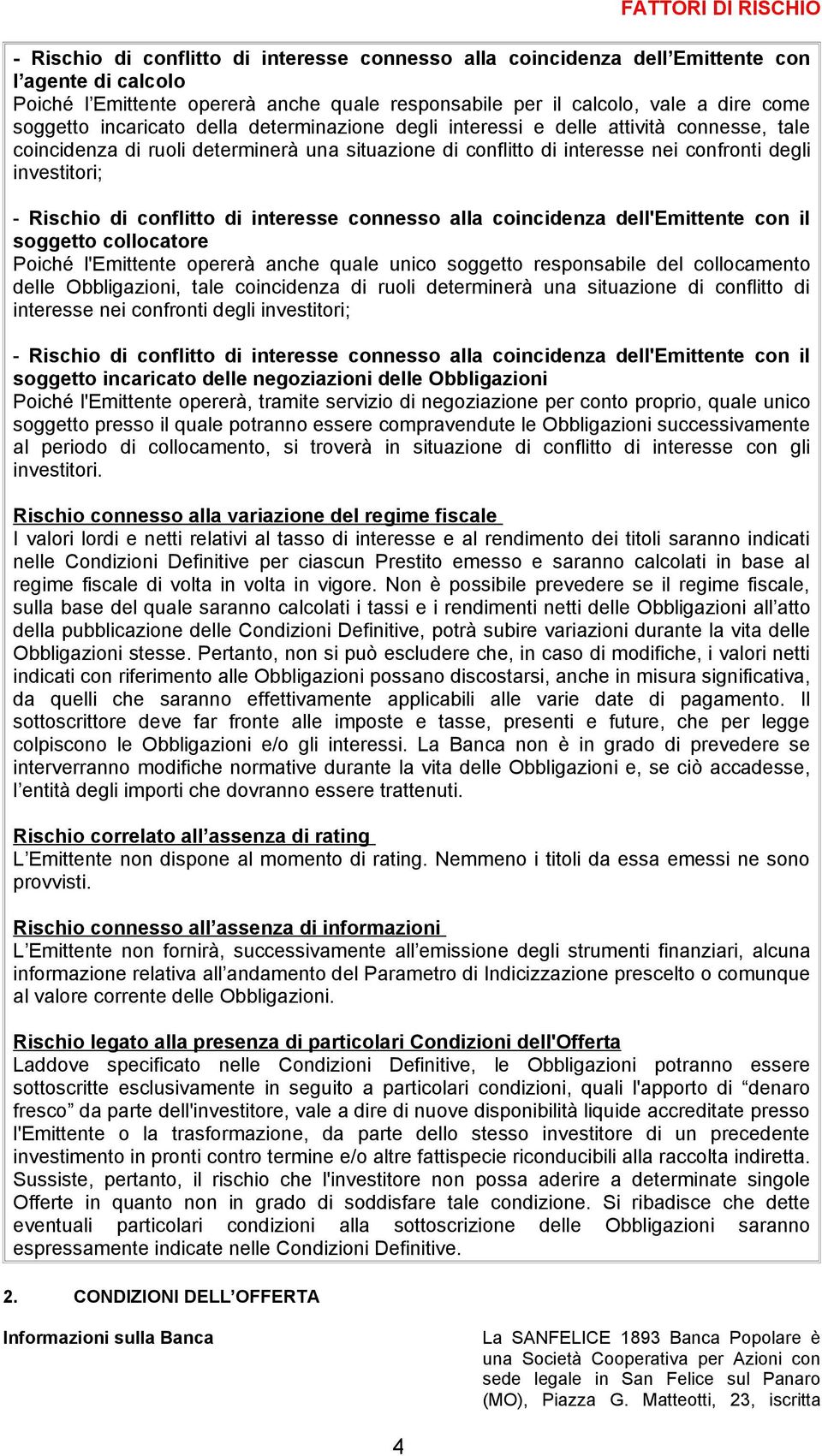 investitori; - Rischio di conflitto di interesse connesso alla coincidenza dell'emittente con il soggetto collocatore Poiché l'emittente opererà anche quale unico soggetto responsabile del