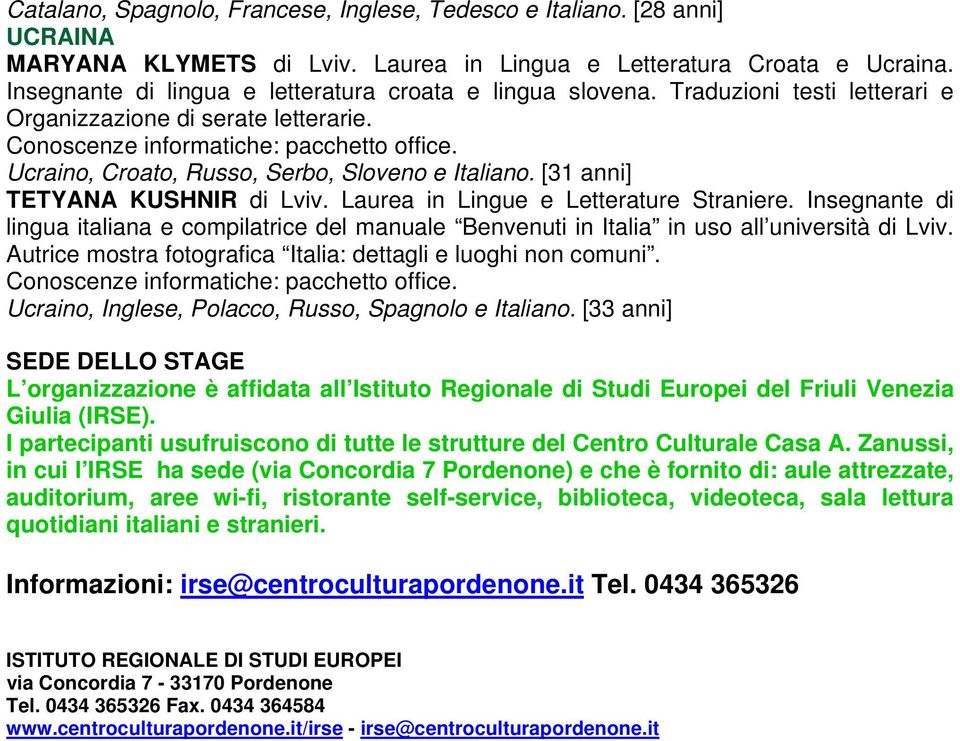 [31 anni] TETYANA KUSHNIR di Lviv. Laurea in Lingue e Letterature Straniere. Insegnante di lingua italiana e compilatrice del manuale Benvenuti in Italia in uso all università di Lviv.