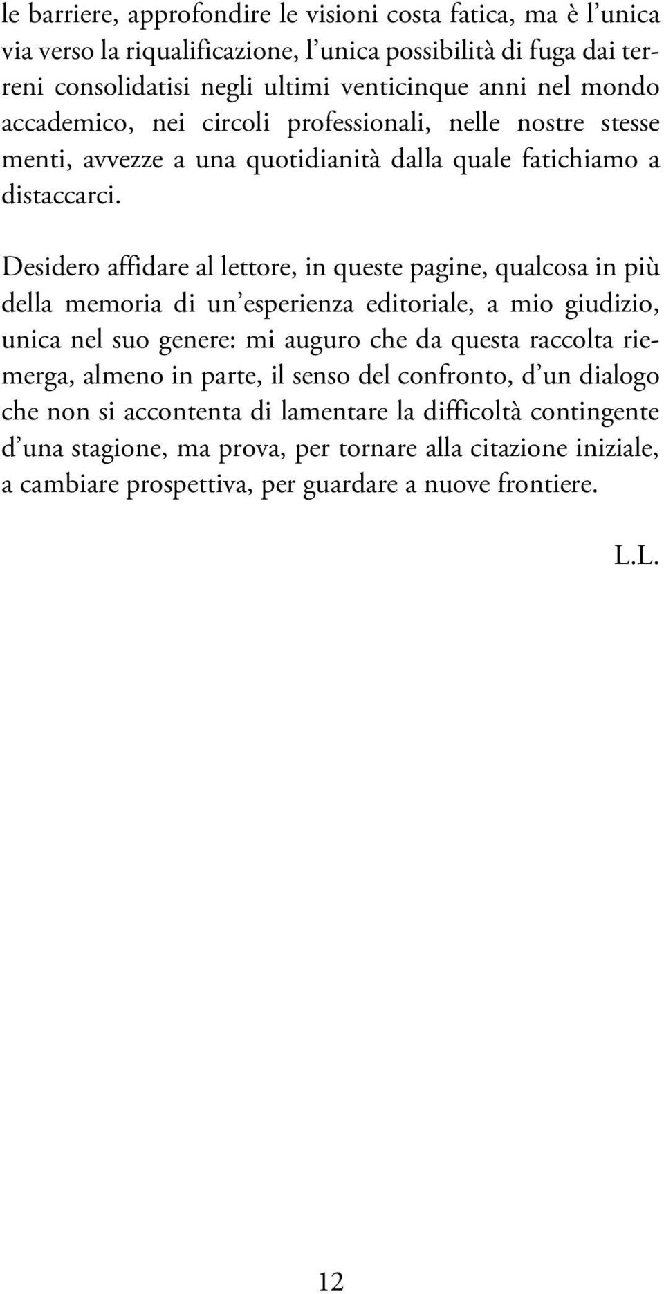 Desidero affidare al lettore, in queste pagine, qualcosa in più della memoria di un esperienza editoriale, a mio giudizio, unica nel suo genere: mi auguro che da questa raccolta riemerga,