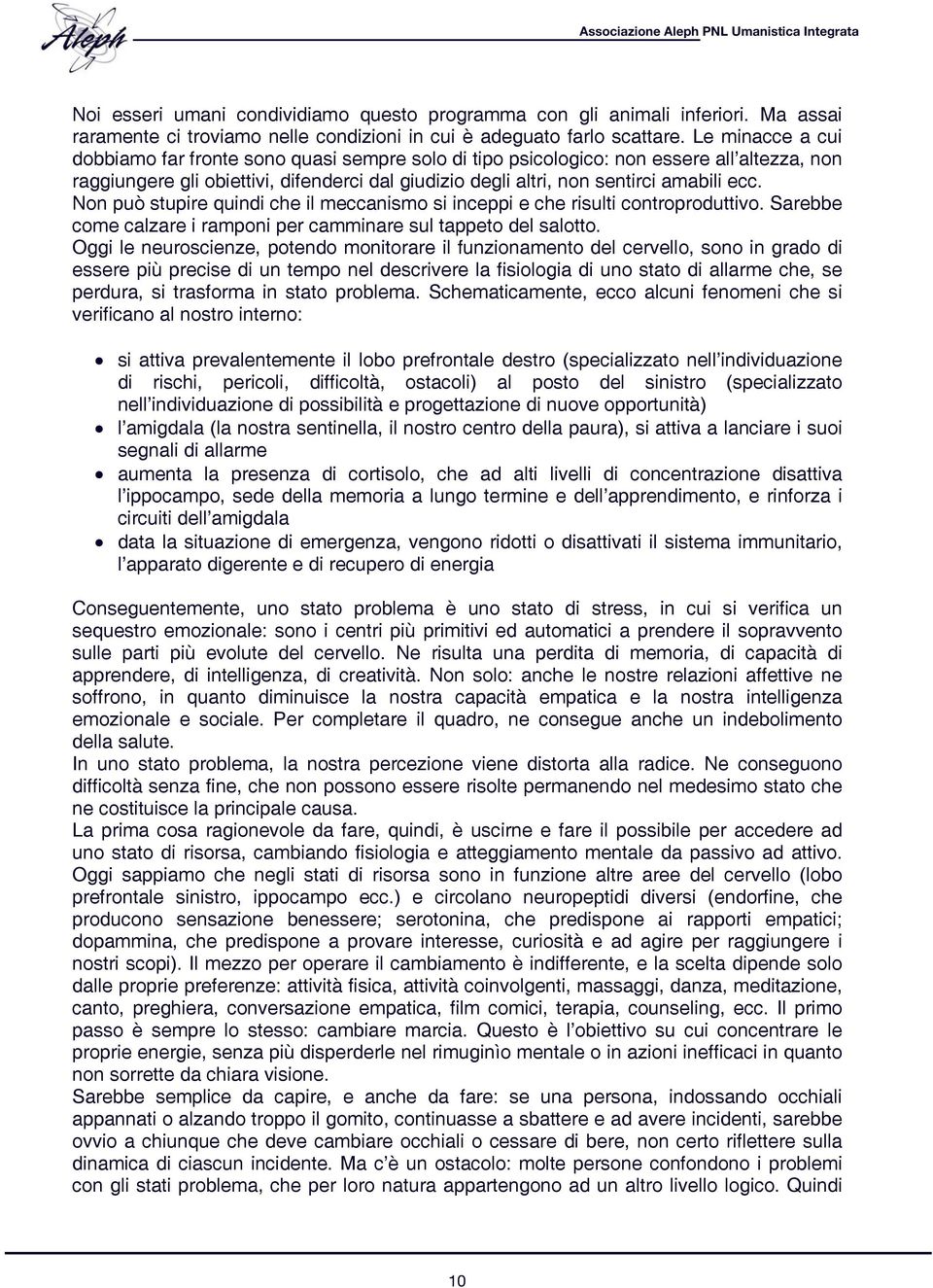 Non può stupire quindi che il meccanismo si inceppi e che risulti controproduttivo. Sarebbe come calzare i ramponi per camminare sul tappeto del salotto.