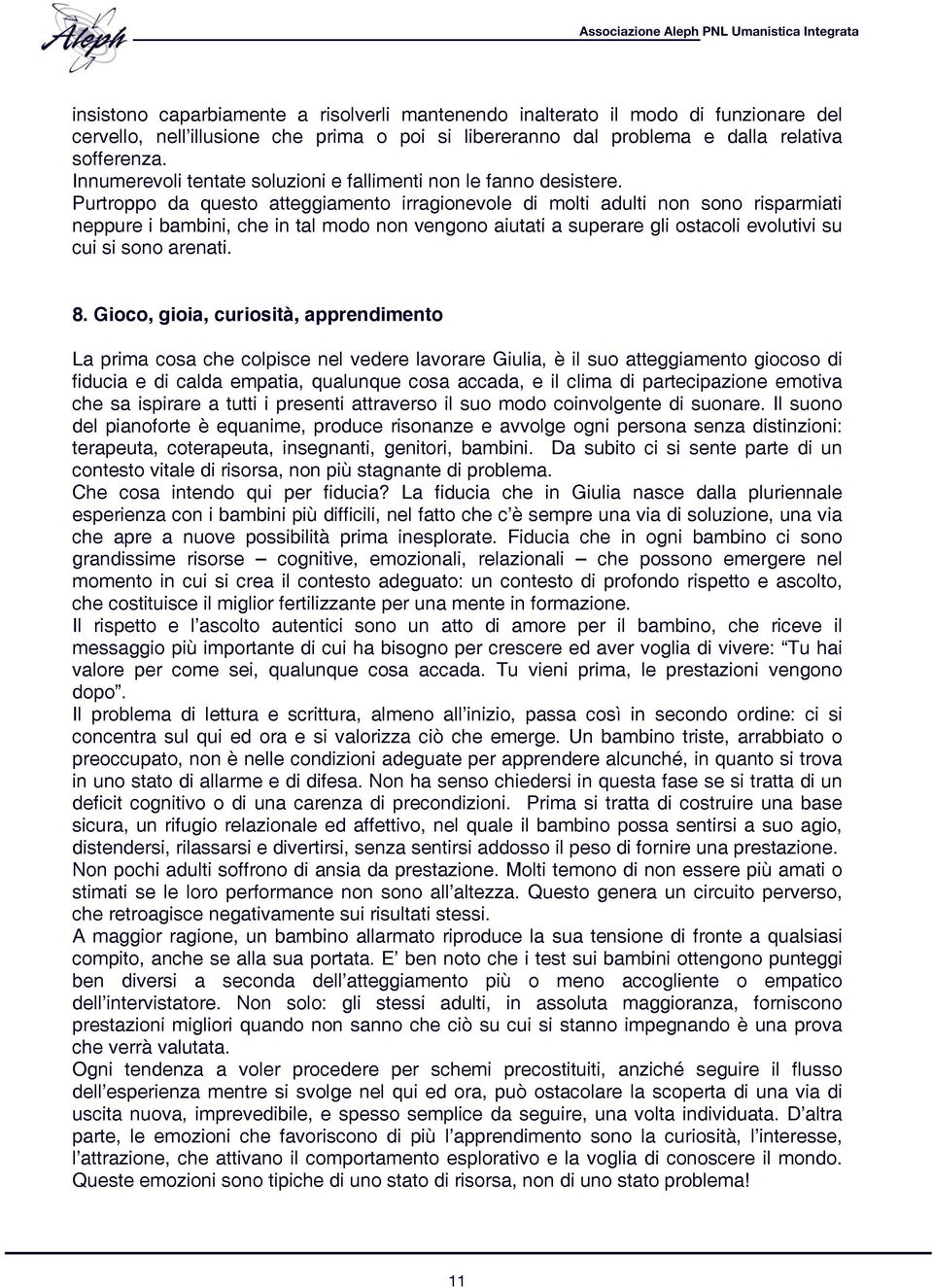 Purtroppo da questo atteggiamento irragionevole di molti adulti non sono risparmiati neppure i bambini, che in tal modo non vengono aiutati a superare gli ostacoli evolutivi su cui si sono arenati. 8.