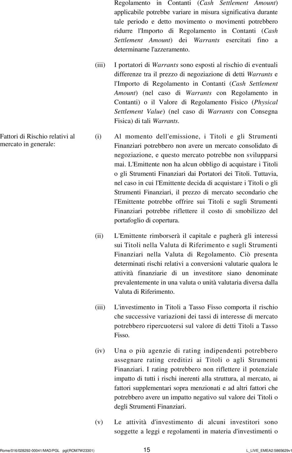 Fattori di Rischio relativi al mercato in generale: (iii) (i) (ii) (iii) (iv) (v) I portatori di Warrants sono esposti al rischio di eventuali differenze tra il prezzo di negoziazione di detti