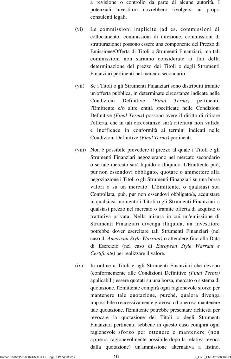 commissioni non saranno considerate ai fini della determinazione del prezzo dei Titoli o degli Strumenti Finanziari pertinenti nel mercato secondario.