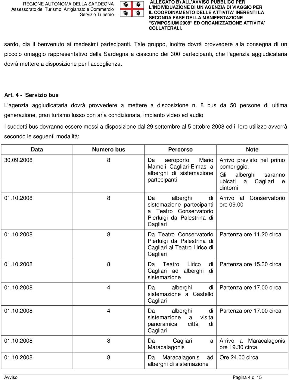 l accoglienza. Art. 4 - Servizio bus L agenzia aggiudicataria dovrà provvedere a mettere a disposizione n.