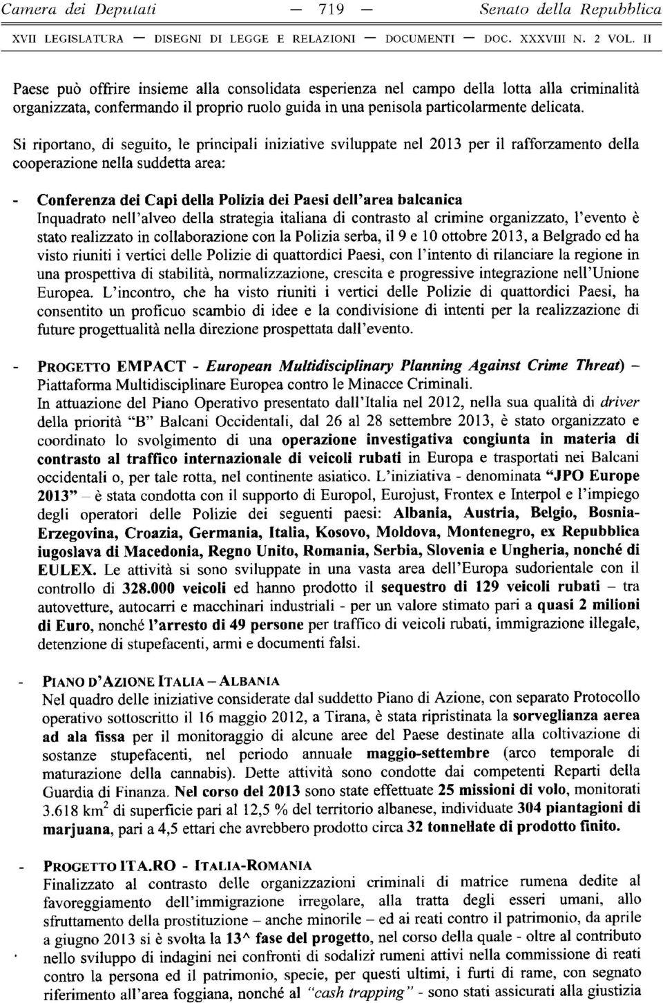 Si riportano, di seguito, le principali iniziative sviluppate nel 2013 per il rafforzamento della cooperazione nella suddetta area: - Conferenza dei Capi della Polizia dei Paesi dell area balcanica