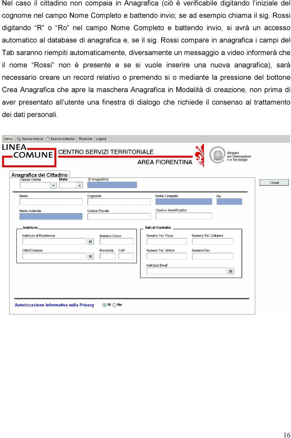 Rossi compare in anagrafica i campi del Tab saranno riempiti automaticamente, diversamente un messaggio a video informerà che il nome Rossi non è presente e se si vuole inserire una nuova