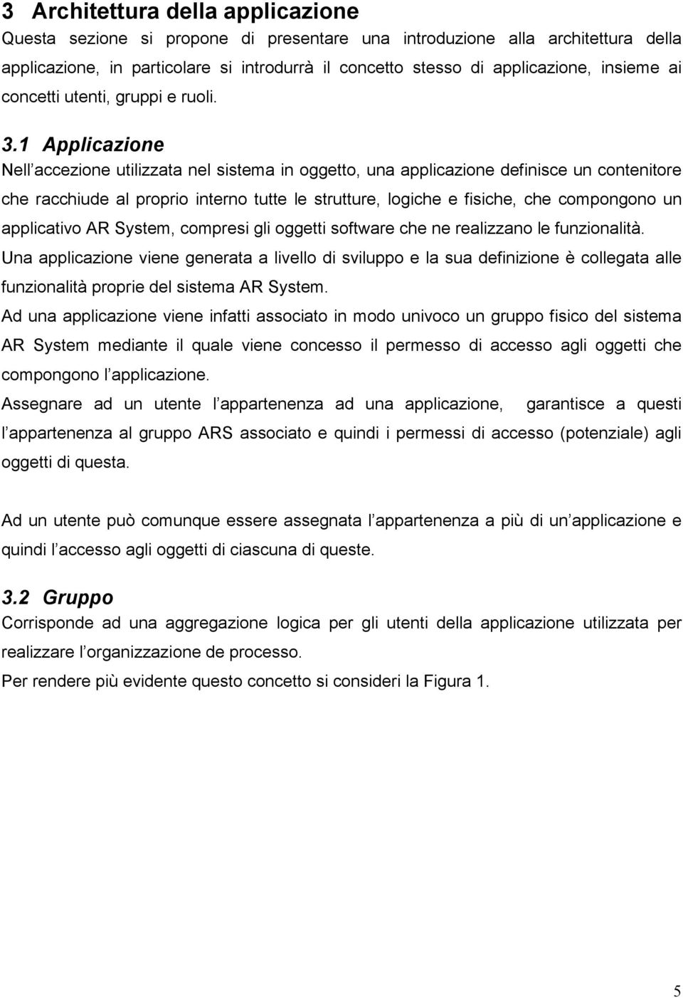 1 Applicazione Nell accezione utilizzata nel sistema in oggetto, una applicazione definisce un contenitore che racchiude al proprio interno tutte le strutture, logiche e fisiche, che compongono un